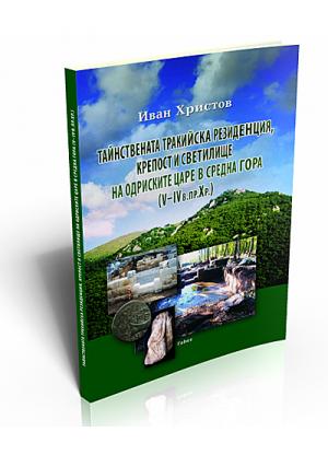 The Mysterious Thracian Residence, Fortress and Sanctuary  of the Odrysae Tsars in Sredna Gora  Fifth to Fourth Century B.C.