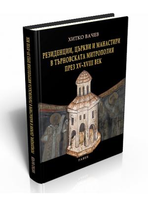 Резиденции, църкви и манастири в Търновската митрополия през ХV - ХVІІІ век