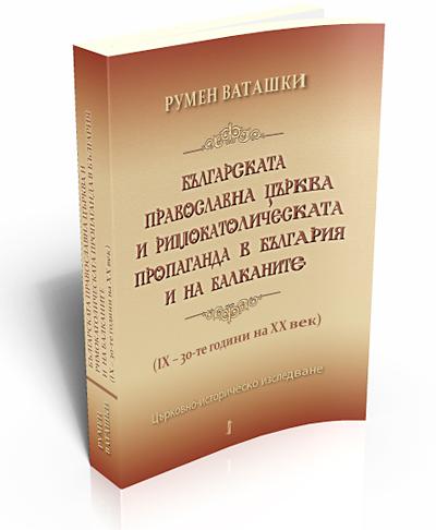 Българската православна църква и римокатолическата пропаганда в България и на Балканите (ІХ - 30-те години на ХІХ век)